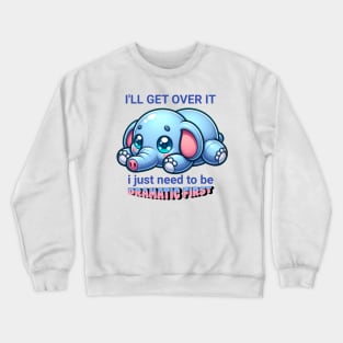 Cute Funny Cartoon Elephant I'll get over it I just need to be dramatic first cute elephant Crewneck Sweatshirt